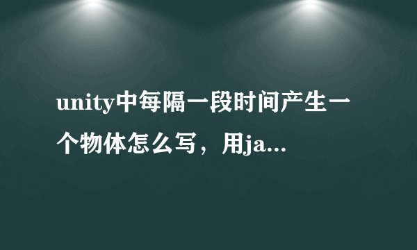 unity中每隔一段时间产生一个物体怎么写，用javascript？