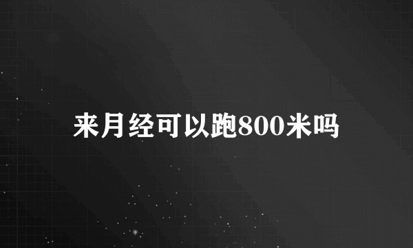 来月经可以跑800米吗