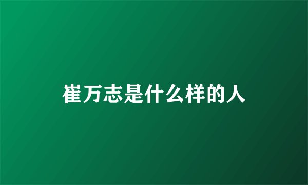 崔万志是什么样的人