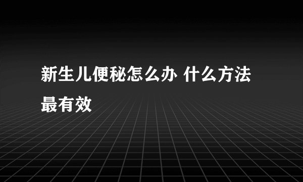 新生儿便秘怎么办 什么方法最有效