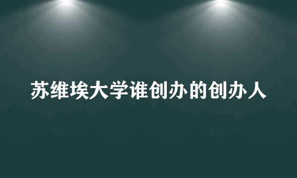 苏维埃大学谁创办的创办人