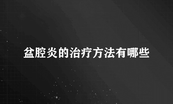 盆腔炎的治疗方法有哪些