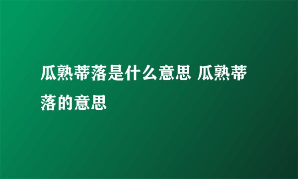瓜熟蒂落是什么意思 瓜熟蒂落的意思