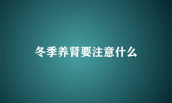 冬季养肾要注意什么