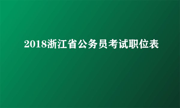 2018浙江省公务员考试职位表
