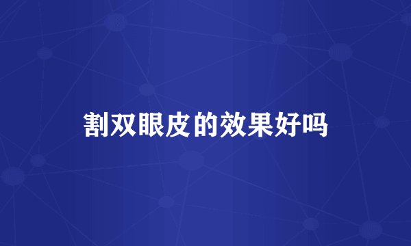 割双眼皮的效果好吗