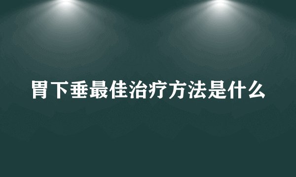 胃下垂最佳治疗方法是什么
