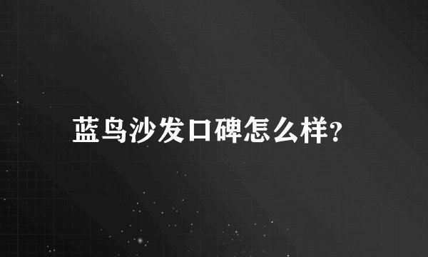 蓝鸟沙发口碑怎么样?