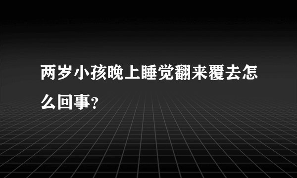 两岁小孩晚上睡觉翻来覆去怎么回事？