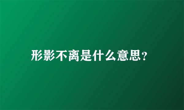 形影不离是什么意思？