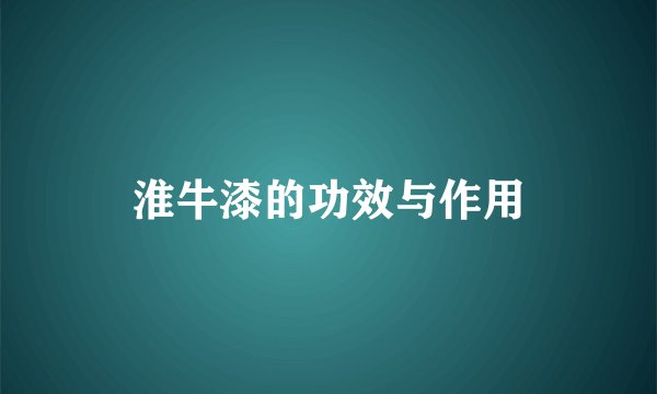 淮牛漆的功效与作用