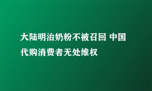 大陆明治奶粉不被召回 中国代购消费者无处维权