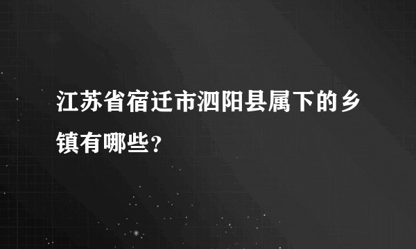 江苏省宿迁市泗阳县属下的乡镇有哪些？