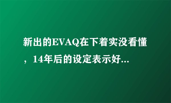 新出的EVAQ在下着实没看懂，14年后的设定表示好混乱。初号机为什么在宇宙中？新出现的组织又是怎么回事？