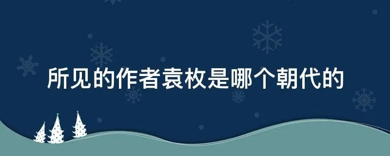 所见的作者袁枚是哪个朝代的