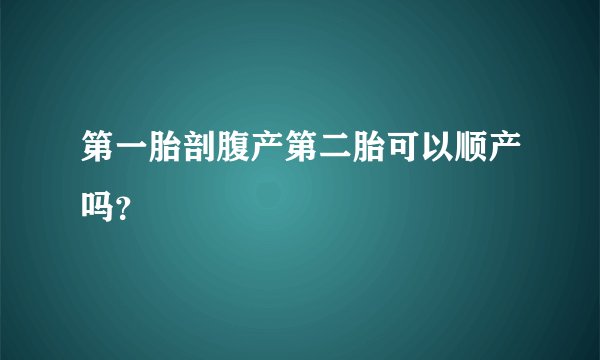 第一胎剖腹产第二胎可以顺产吗？