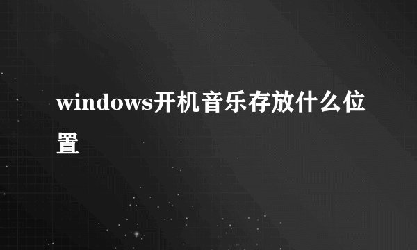 windows开机音乐存放什么位置