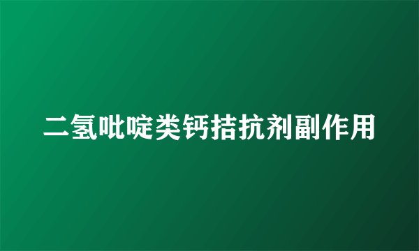 二氢吡啶类钙拮抗剂副作用