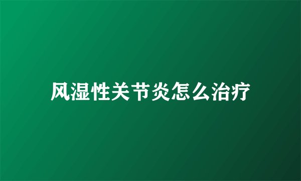 风湿性关节炎怎么治疗