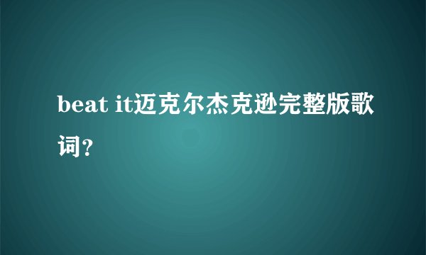 beat it迈克尔杰克逊完整版歌词？