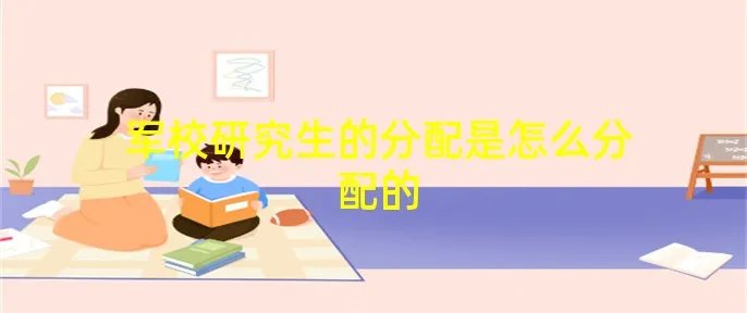军校研究生的分配是怎么分配的