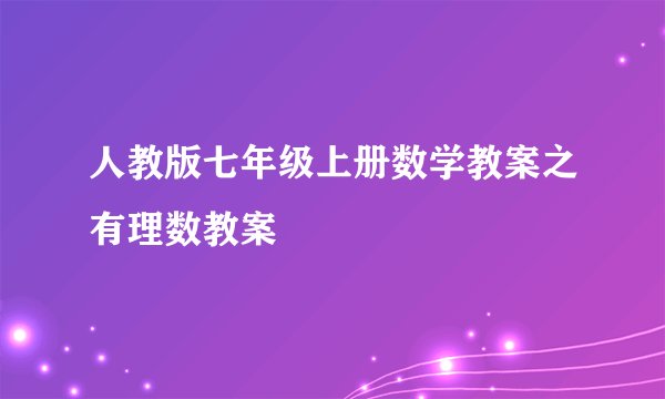 人教版七年级上册数学教案之有理数教案