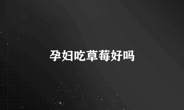 孕妇吃草莓好吗