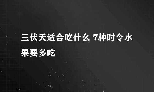 三伏天适合吃什么 7种时令水果要多吃
