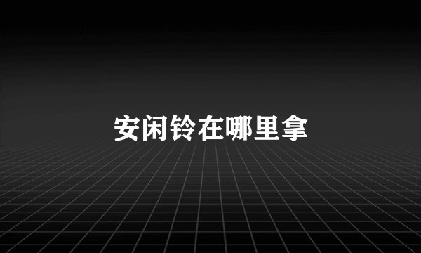 安闲铃在哪里拿