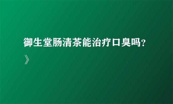 御生堂肠清茶能治疗口臭吗？》