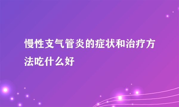 慢性支气管炎的症状和治疗方法吃什么好