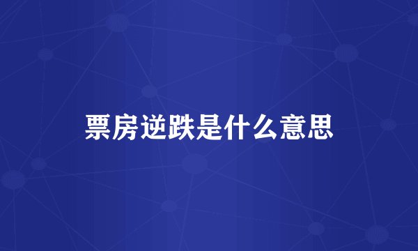 票房逆跌是什么意思