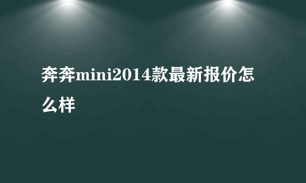 奔奔mini2014款最新报价怎么样