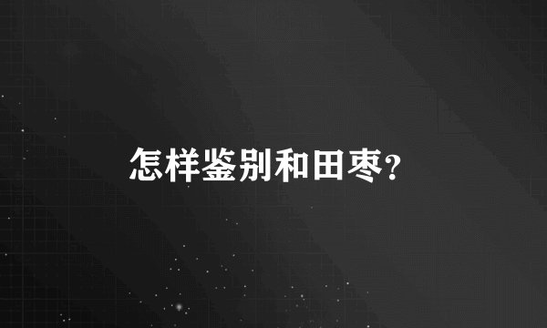 怎样鉴别和田枣？