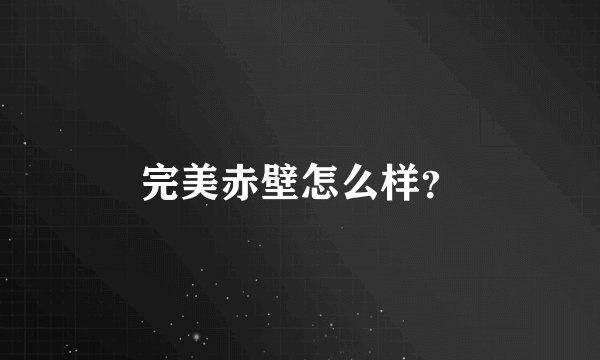 完美赤壁怎么样？