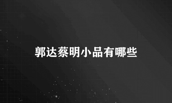 郭达蔡明小品有哪些