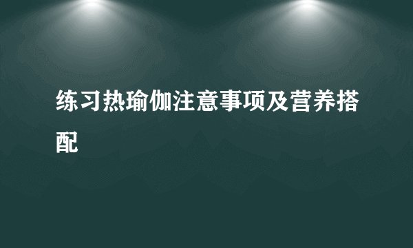 练习热瑜伽注意事项及营养搭配