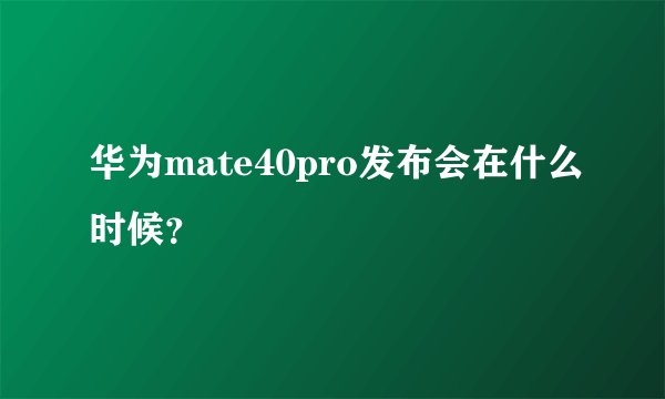 华为mate40pro发布会在什么时候？