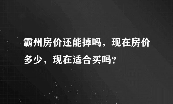 霸州房价还能掉吗，现在房价多少，现在适合买吗？