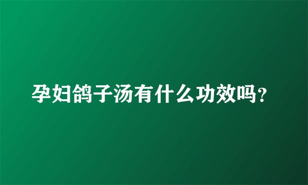 孕妇鸽子汤有什么功效吗？