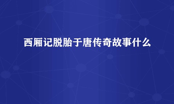 西厢记脱胎于唐传奇故事什么
