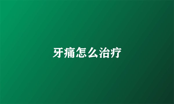 牙痛怎么治疗