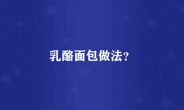 乳酪面包做法？