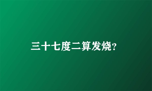三十七度二算发烧？