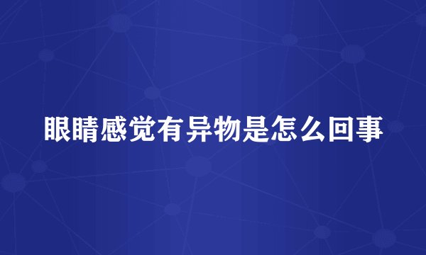 眼睛感觉有异物是怎么回事