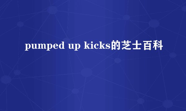 pumped up kicks的芝士百科
