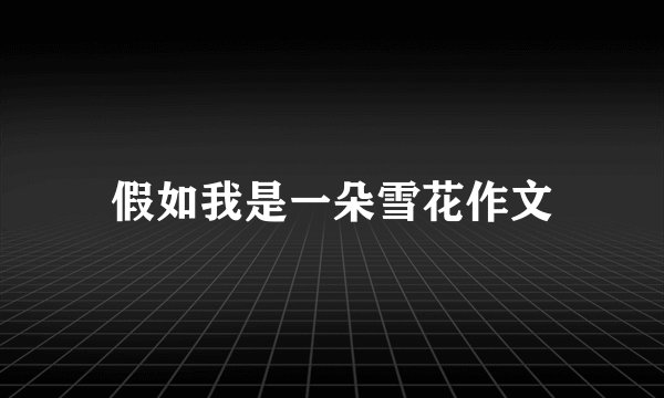 假如我是一朵雪花作文