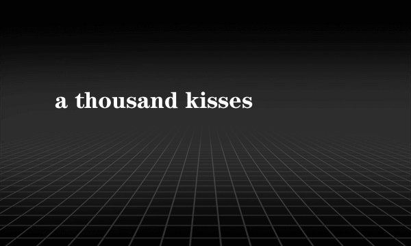 a thousand kisses