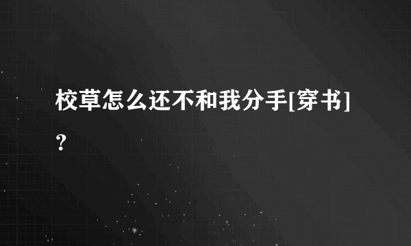 校草怎么还不和我分手[穿书]？