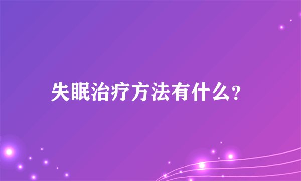失眠治疗方法有什么？